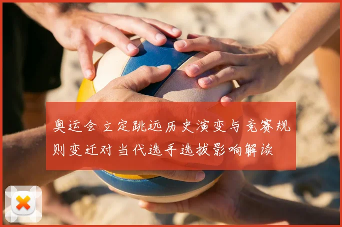 奥运会立定跳远历史演变与竞赛规则变迁对当代选手选拔影响解读