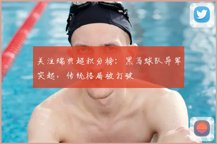 关注瑞典超积分榜：黑马球队异军突起，传统格局被打破